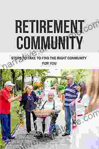 Retirement Community: Steps To Take To Find The Right Community For You: Learn About Continuing Care Retirement Community