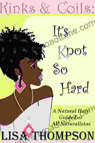 Kinks Coils: It s Knot So Hard: A Natural Hair Guide for all Naturalistas