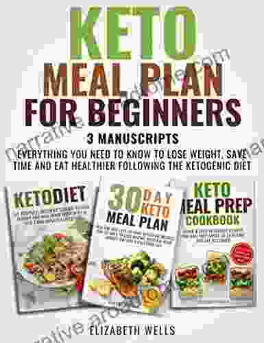 Keto Meal Plan For Beginners: 3 Manuscripts Everything You Need To Know To Lose Weight Save Time And Eat Healthier Following The Ketogenic Diet