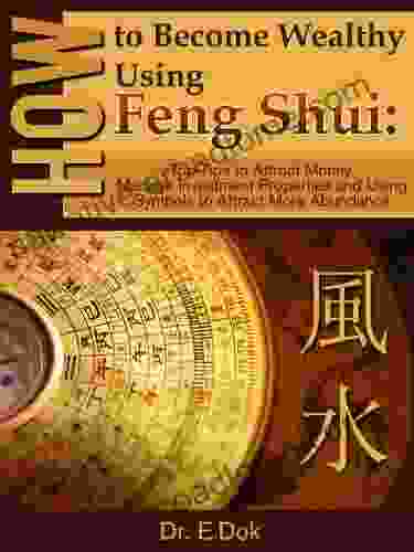 How To Become Wealthy Using Feng Shui: Top Tips To Attract Money Manage Your Workspace And Using Symbols To Attract More Abundance