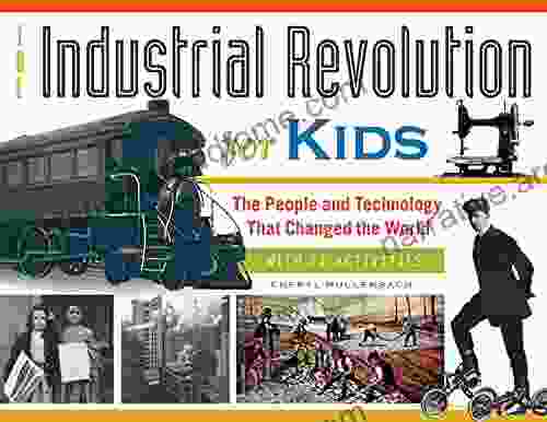 The Industrial Revolution For Kids: The People And Technology That Changed The World With 21 Activities (For Kids 51)