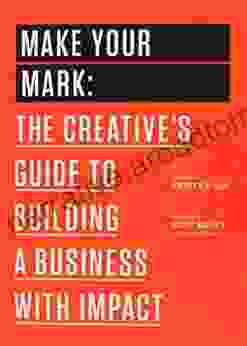 Make Your Mark: The Creative S Guide To Building A Business With Impact (99U 3)