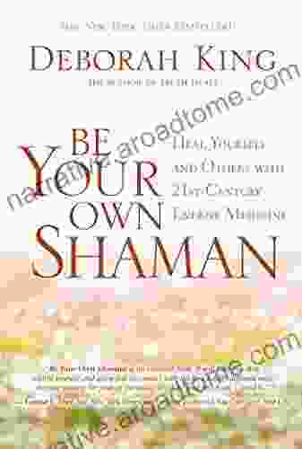 Be Your Own Shaman: Heal Yourself and Others with 21st Century Energy Medicine