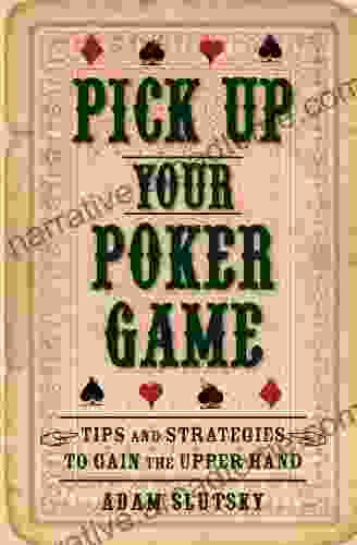 Pick Up Your Poker Game: Tips And Strategies To Gain The Upper Hand