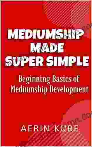 Mediumship Made Super Simple: Beginning Basics of Mediumship Development