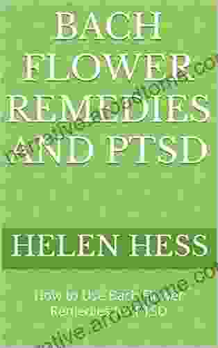 BACH FLOWER REMEDIES AND PTSD: How To Use Bach Flower Remedies For PTSD