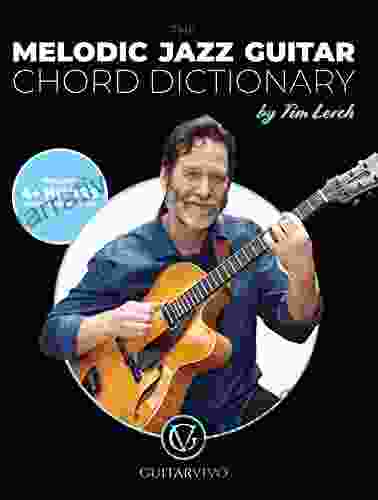 The Melodic Jazz Guitar Chord Dictionary: A New Approach To Organizing Chord Voicings For The Modern Jazz Guitarist