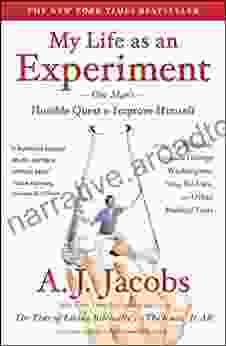 My Life As An Experiment: One Man S Humble Quest To Improve Himself By Living As A Woman Becoming George Washington Telling No Lies And Other Radical Tests