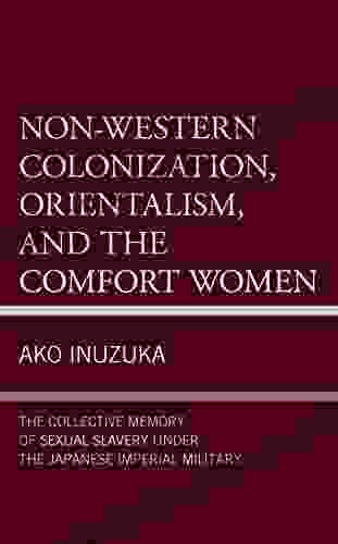 Non Western Colonization Orientalism And The Comfort Women: The Collective Memory Of Sexual Slavery Under The Japanese Imperial Military