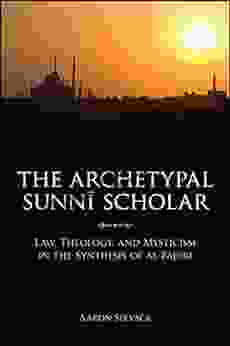 The Archetypal Sunni Scholar: Law Theology And Mysticism In The Synthesis Of Al Bajuri