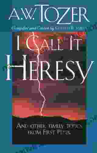 I Call It Heresy: And Other Timely Topics From First Peter