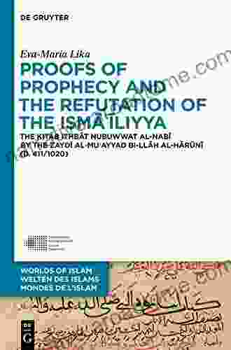 Proofs Of Prophecy And The Refutation Of The Isma Iliyya: The Kitab Ithbat Nubuwwat Al Nabi By The Zaydi Al Mu Ayyad Bi Ilah Al Haruni (d 411/1020) (Welten Worlds Of Islam Mondes De L Islam 9)