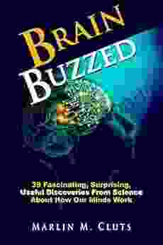 Brain Buzzed: 39 Fascinating Surprising Useful Discoveries From Science About How Our Minds Work