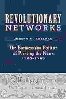 Revolutionary Networks: The Business and Politics of Printing the News 1763 1789 (Studies in Early American Economy and Society from the Library Company of Philadelphia)