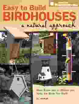 Easy To Build Birdhouses A Natural Approach: Must Know Info To Attract And Keep The Birds You Want (Popular Woodworking)