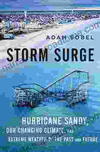 Storm Surge: Hurricane Sandy Our Changing Climate And Extreme Weather Of The Past And Future