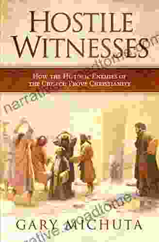 Hostile Witnesses: How The Historic Enemies Of The Church Prove Christianity