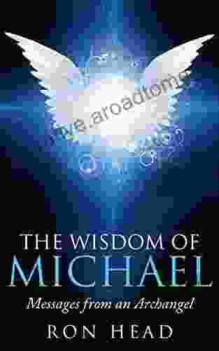 The Wisdom Of Michael: Messages From An Archangel