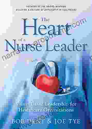 The Heart Of A Nurse Leader: Values Based Leadership For Healthcare Organizations