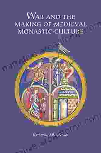 War And The Making Of Medieval Monastic Culture (Studies In The History Of Medieval Religion 37)