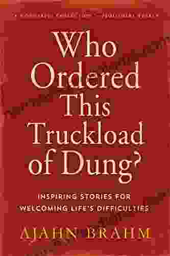 Who Ordered This Truckload of Dung?: Inspiring Stories for Welcoming Life s Difficulties