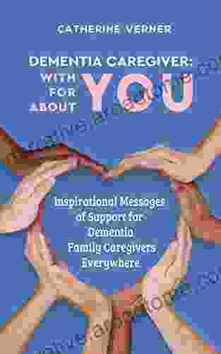 Dementia Caregiver: With You For You About You : Inspirational Messages Of Support For Dementia Family Caregivers Everywhere (Dementia Care At Home)