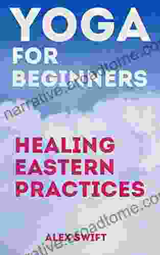 Yoga For Beginners Healing Eastern Practices: With This You Will Comprehend The Basics Of Yoga And Realize That Yoga It S Not As Hard As You Ve Always Thought A Few Minutes A Day Is Enough