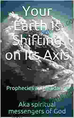 Your Earth Is Shifting On Its Axis: Prophecies And Guidance (The Great Sword 1)